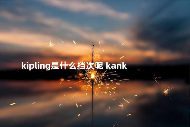 kipling是什么档次呢 kanken包什么档次